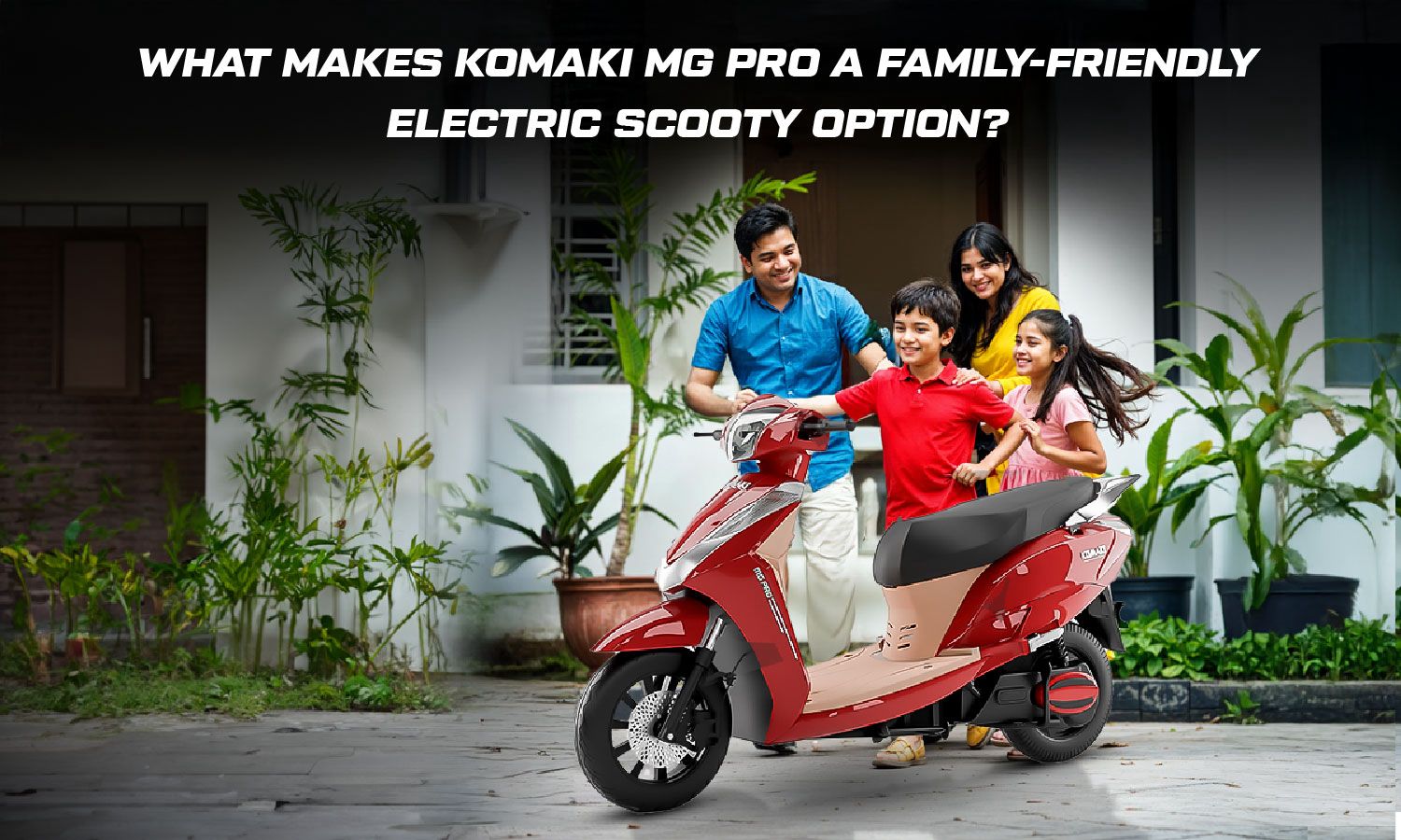 Why Komaki MG Pro is the Best Family-Friendly Electric Scooty